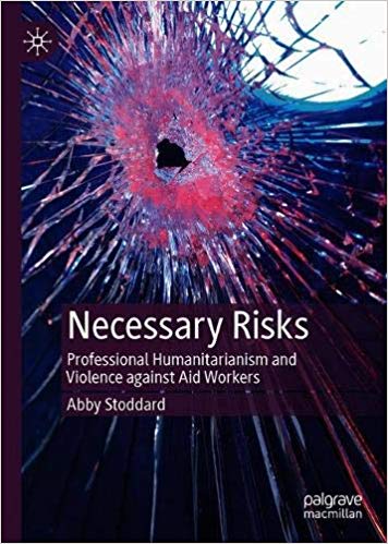 Necessary Risks: Professional Humanitarianism and Violence Against Aid Workers
